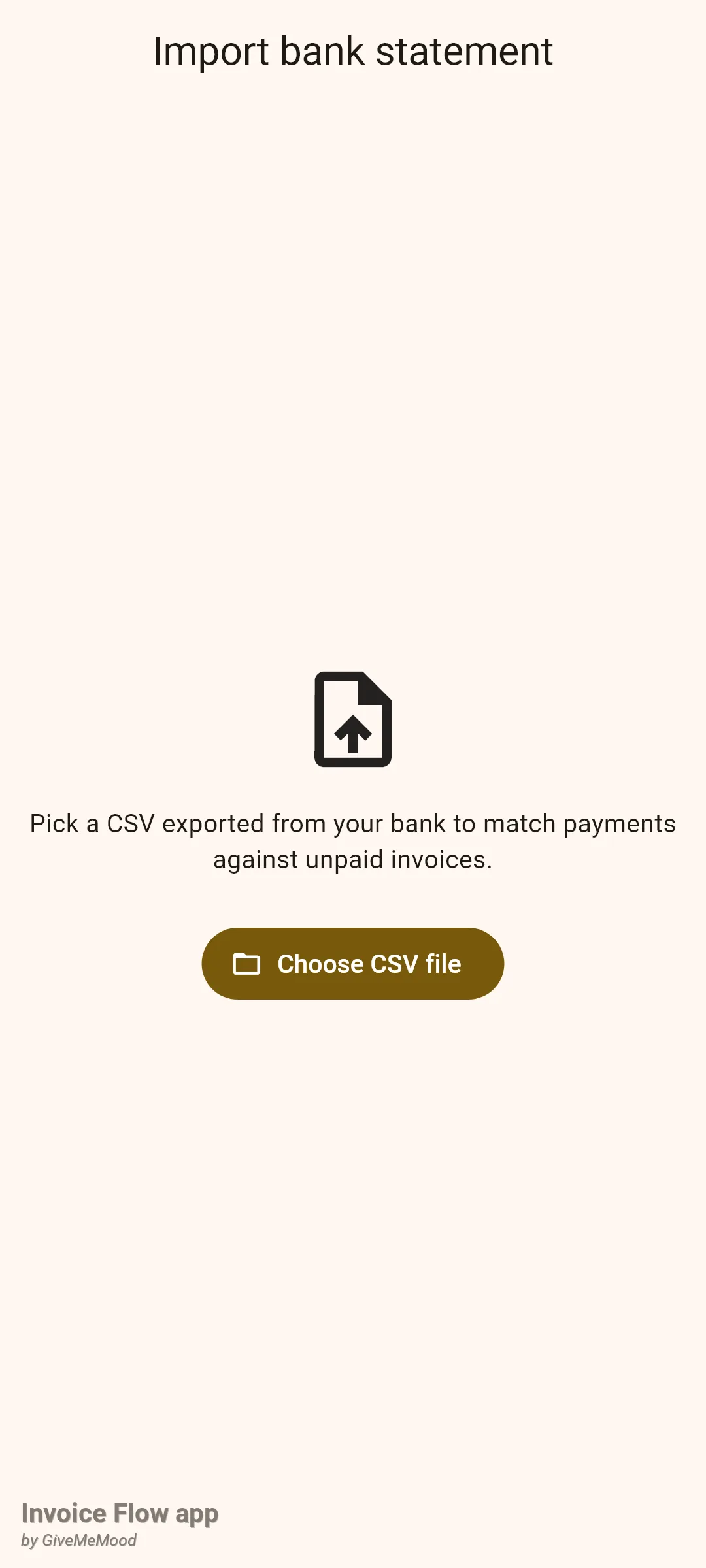 Invoice Flow app Import bank statement screen with an upload icon, the text Pick a CSV exported from your bank to match payments against unpaid invoices, and a Choose CSV file button